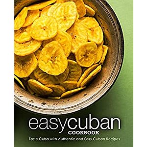 Easy Cuban Cookbook: Taste Cuba with Authentic and Easy Cuban Recipes (3rd Edition) (Kindle eBook) FREE
