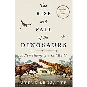 The Rise and Fall of the Dinosaurs: A New History of a Lost World (eBook) by Steve Brusatte $2.99