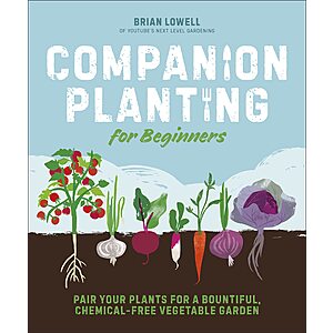 Companion Planting for Beginners: Pair Your Plants for a Bountiful, Chemical-Free Vegetable Garden (eBook) by Brian Lowell $1.99