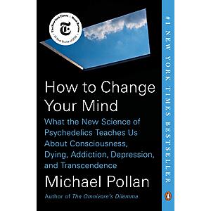 How to Change Your Mind: What the New Science of Psychedelics Teaches Us About Consciousness, Dying, Addiction, Depression, and Transcendence (eBook) by Michael Pollan $1.99