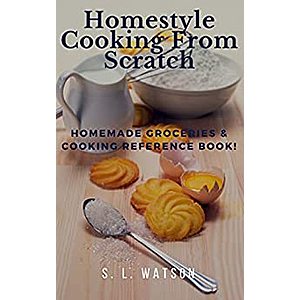 Homestyle Cooking From Scratch: Homemade Groceries & Cooking Reference Book! (Southern Cooking Recipes) $.99 plus bonus freebies on Kindle