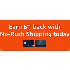Amazon Prime Visa Credit /  Prime Store Cardholders w/ Prime Membership: Earn 6% Back for using No Rush Shipping on Select Purchases (YMMV)