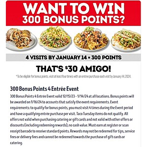 Cafe Rio:  300 Bonus Points (worth $30) when you visit 4 times and purchase an entrée (by Jan 14, 2024)